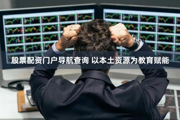 股票配资门户导航查询 以本土资源为教育赋能